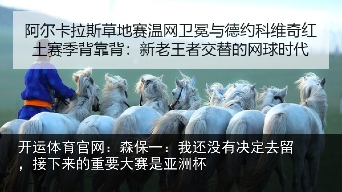 开运体育官网:森保一:我还没有决定去留,接下相关情况洲杯