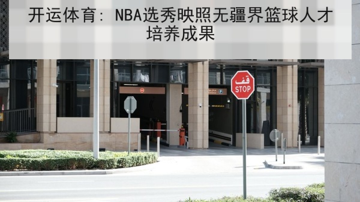 开运体育: NBA选秀映照无疆界篮球人才培养成果 开运体育: NBA选秀映照无疆界篮球人才培养成果